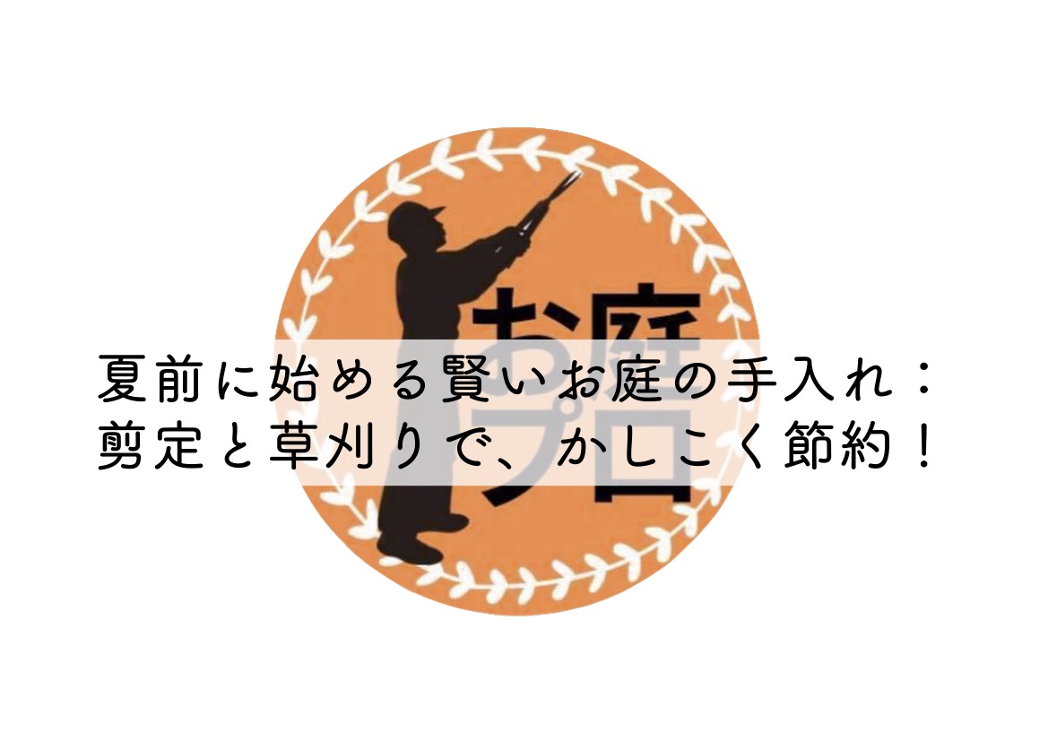 練馬区・杉並区・中野区・北区・板橋区　夏前に始める賢いお庭の手入れ：剪定と草刈りで、かしこく節約！